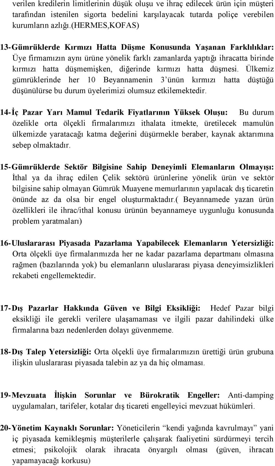 kırmızı hatta düşmesi. Ülkemiz gümrüklerinde her 10 Beyannamenin 3 ünün kırmızı hatta düştüğü düşünülürse bu durum üyelerimizi olumsuz etkilemektedir.