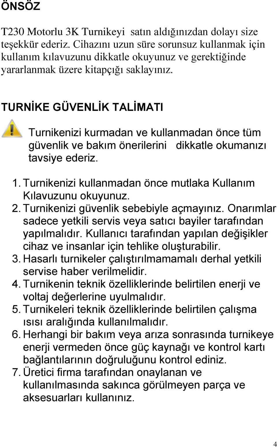 TURNĠKE GÜVENLĠK TALĠMATI Turnikenizi kurmadan ve kullanmadan önce tüm güvenlik ve bakım önerilerini dikkatle okumanızı tavsiye ederiz. 1.