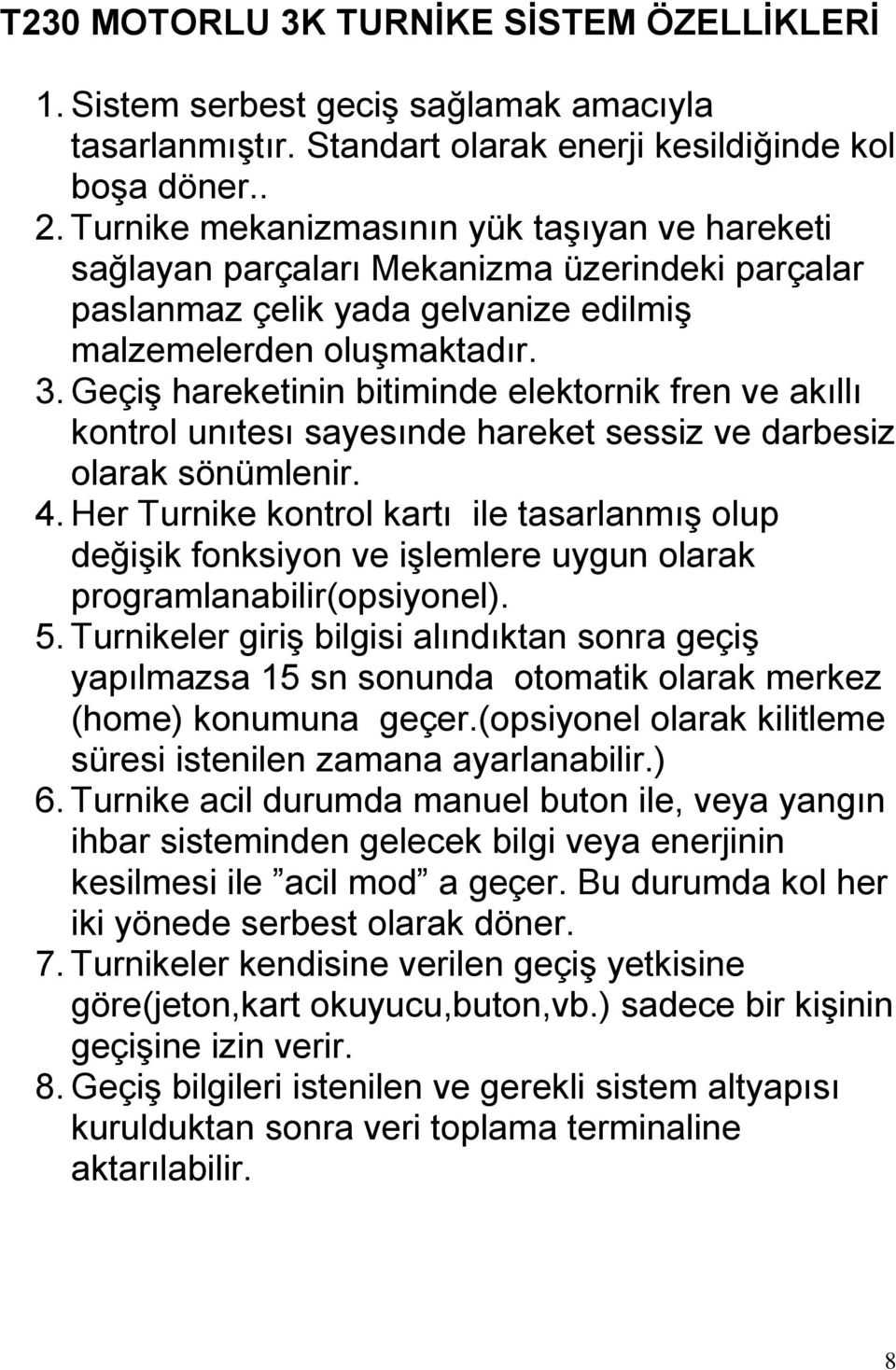 GeçiĢ hareketinin bitiminde elektornik fren ve akıllı kontrol unıtesı sayesınde hareket sessiz ve darbesiz olarak sönümlenir. 4.