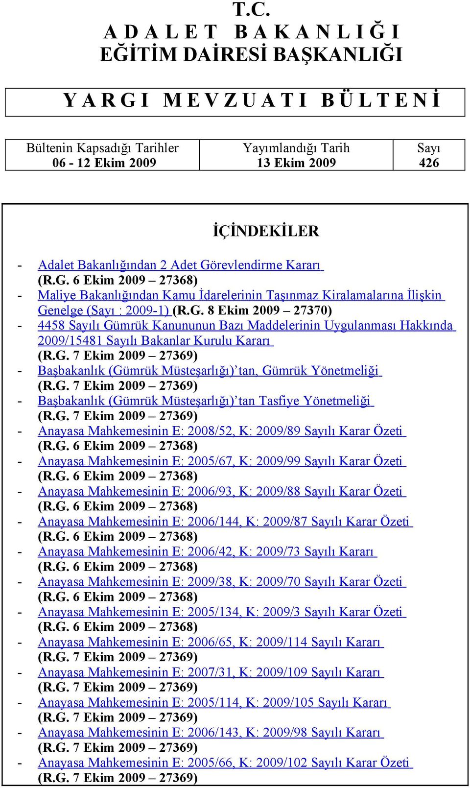 G. 7 Ekim 2009 27369) - Başbakanlık (Gümrük Müsteşarlığı) tan, Gümrük Yönetmeliği (R.G. 7 Ekim 2009 27369) - Başbakanlık (Gümrük Müsteşarlığı) tan Tasfiye Yönetmeliği (R.G. 7 Ekim 2009 27369) - Anayasa Mahkemesinin E: 2008/52, K: 2009/89 Sayılı Karar Özeti (R.