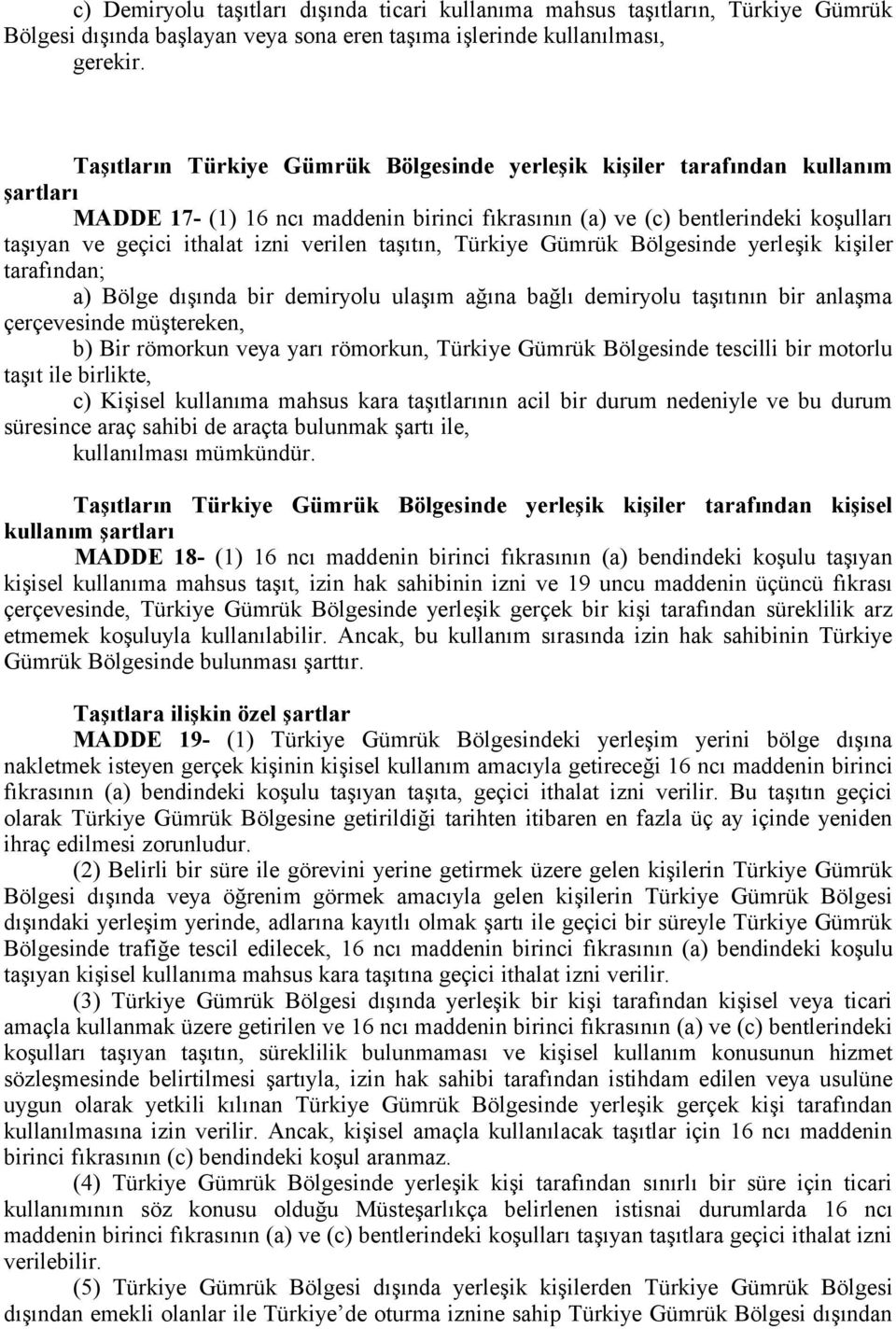 verilen taşıtın, Türkiye Gümrük Bölgesinde yerleşik kişiler tarafından; a) Bölge dışında bir demiryolu ulaşım ağına bağlı demiryolu taşıtının bir anlaşma çerçevesinde müştereken, b) Bir römorkun veya