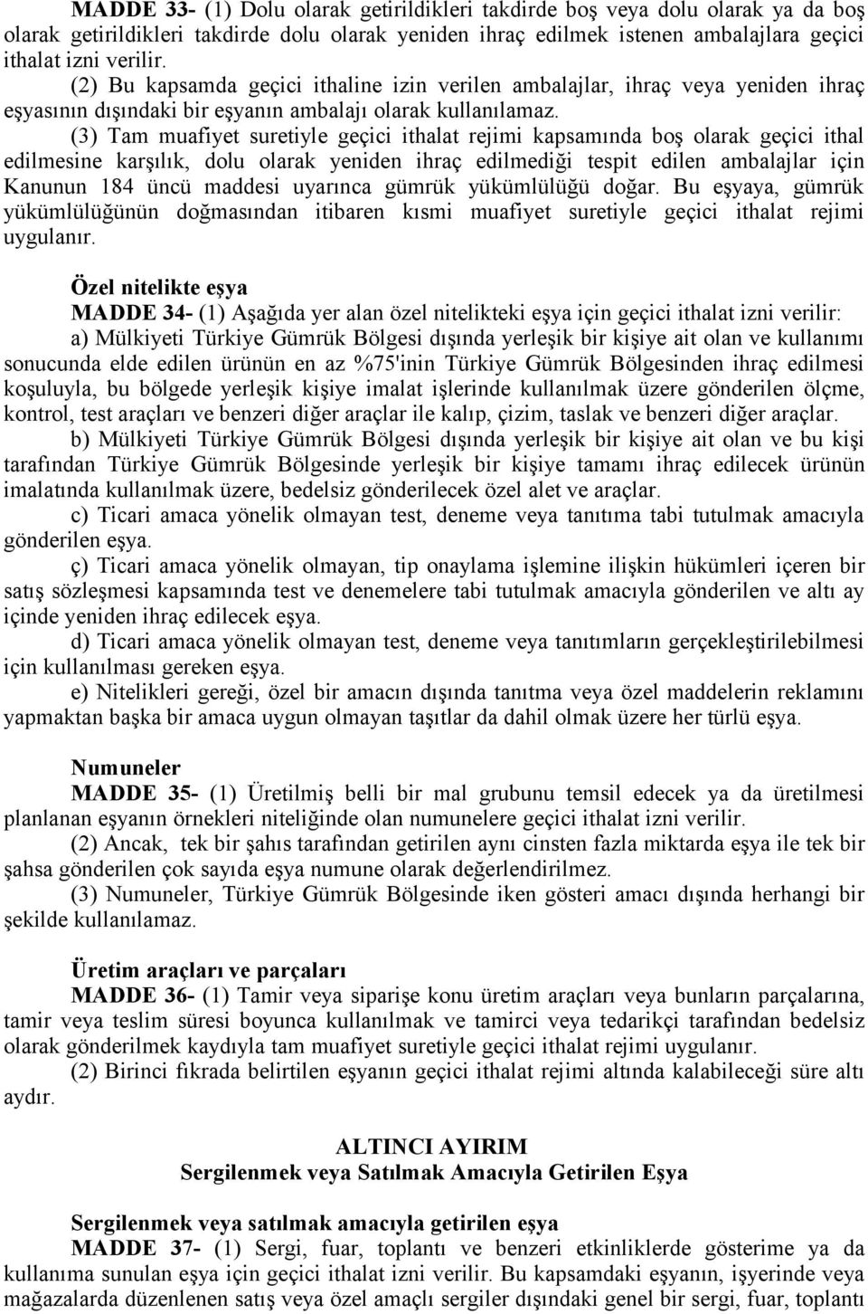 (3) Tam muafiyet suretiyle geçici ithalat rejimi kapsamında boş olarak geçici ithal edilmesine karşılık, dolu olarak yeniden ihraç edilmediği tespit edilen ambalajlar için Kanunun 184 üncü maddesi