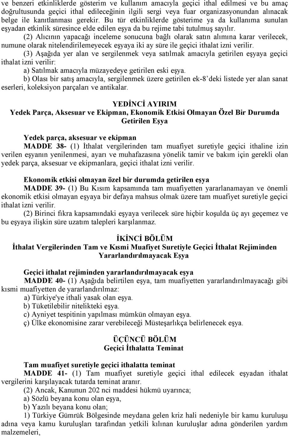 (2) Alıcının yapacağı inceleme sonucuna bağlı olarak satın alımına karar verilecek, numune olarak nitelendirilemeyecek eşyaya iki ay süre ile geçici ithalat izni verilir.