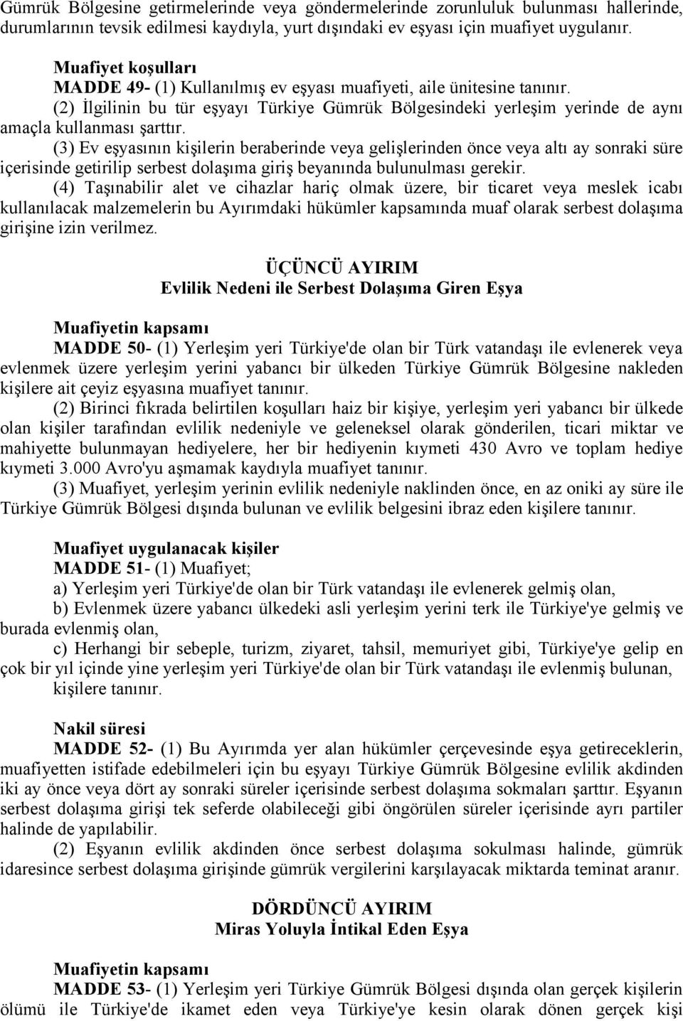 (3) Ev eşyasının kişilerin beraberinde veya gelişlerinden önce veya altı ay sonraki süre içerisinde getirilip serbest dolaşıma giriş beyanında bulunulması gerekir.