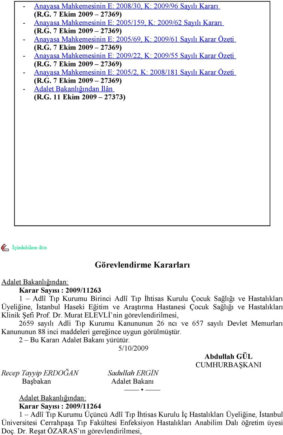 G. 11 Ekim 2009 27373) Görevlendirme Kararları Adalet Bakanlığından: Karar Sayısı : 2009/11263 1 Adlî Tıp Kurumu Birinci Adlî Tıp İhtisas Kurulu Çocuk Sağlığı ve Hastalıkları Üyeliğine, İstanbul