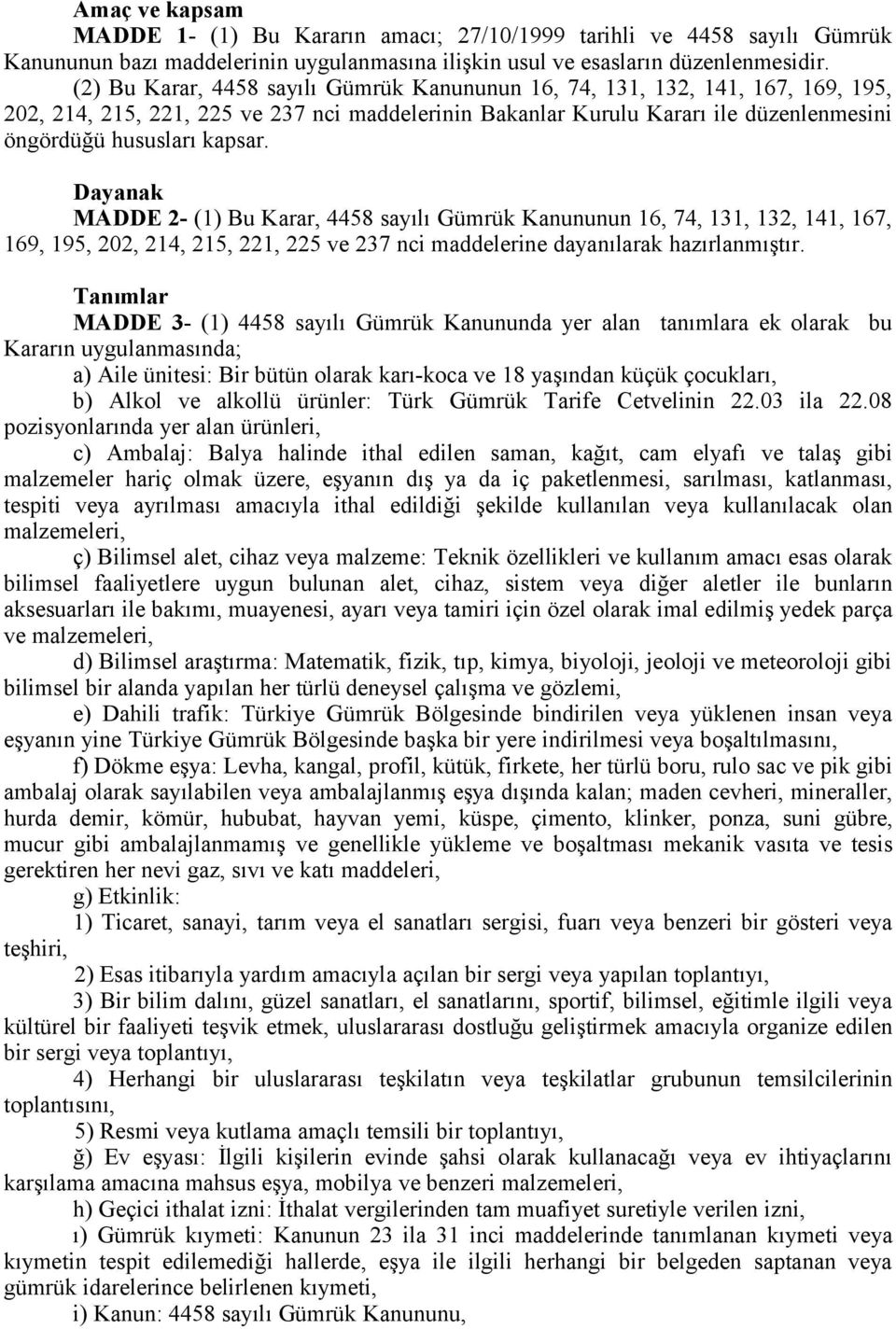 Dayanak MADDE 2- (1) Bu Karar, 4458 sayılı Gümrük Kanununun 16, 74, 131, 132, 141, 167, 169, 195, 202, 214, 215, 221, 225 ve 237 nci maddelerine dayanılarak hazırlanmıştır.