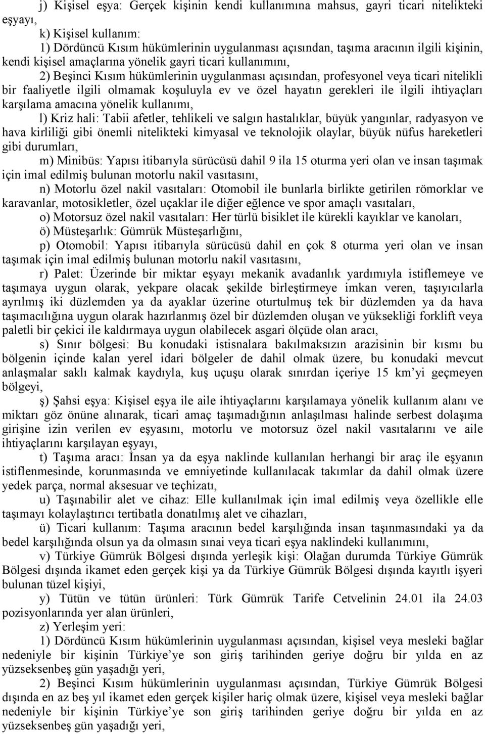 hayatın gerekleri ile ilgili ihtiyaçları karşılama amacına yönelik kullanımı, l) Kriz hali: Tabii afetler, tehlikeli ve salgın hastalıklar, büyük yangınlar, radyasyon ve hava kirliliği gibi önemli