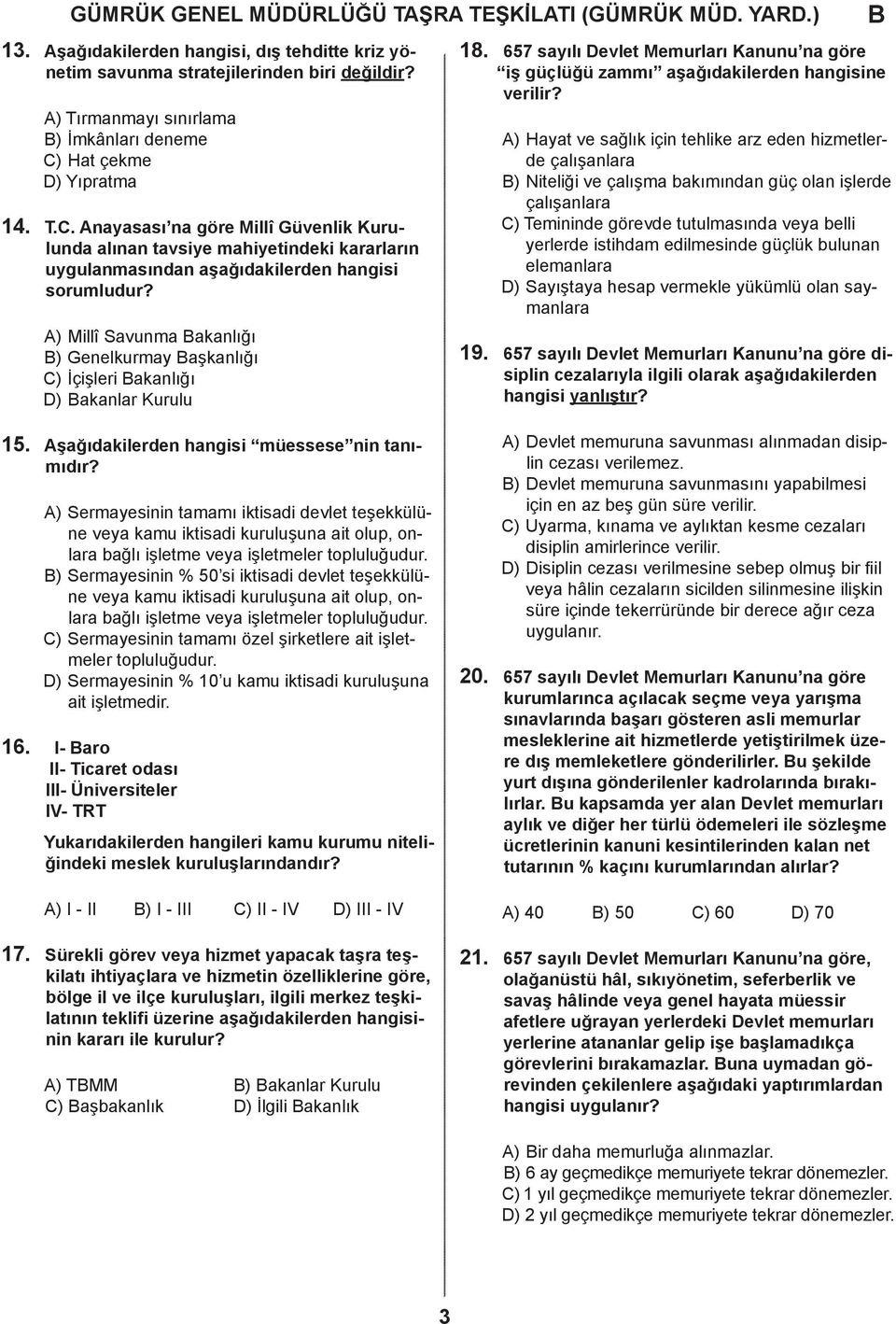 A) Millî Svunm knlığı ) Genelkurmy şknlığı C) İçişleri knlığı D) knlr Kurulu 18. 657 syılı Devlet Memurlrı Knunu n göre iş güçlüğü zmmı şğıkileren hngisine verilir?