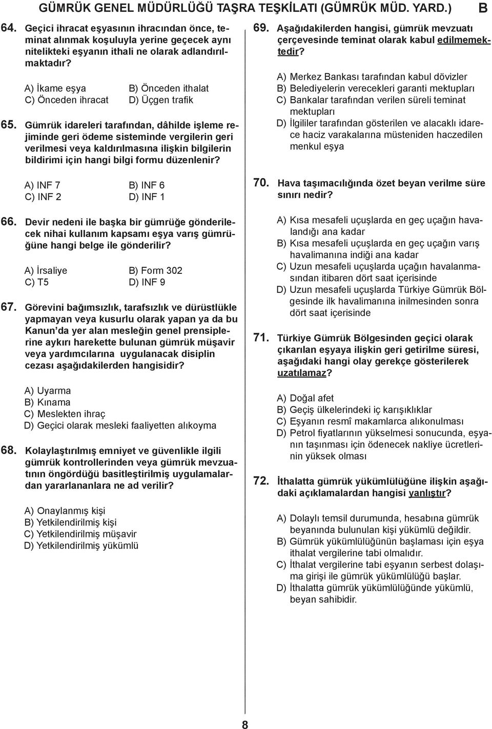 ilgi formu üzenlenir? 69. Aşğıkileren hngisi, gümrük mevzutı çerçevesine temint olrk kul eilmemekteir?