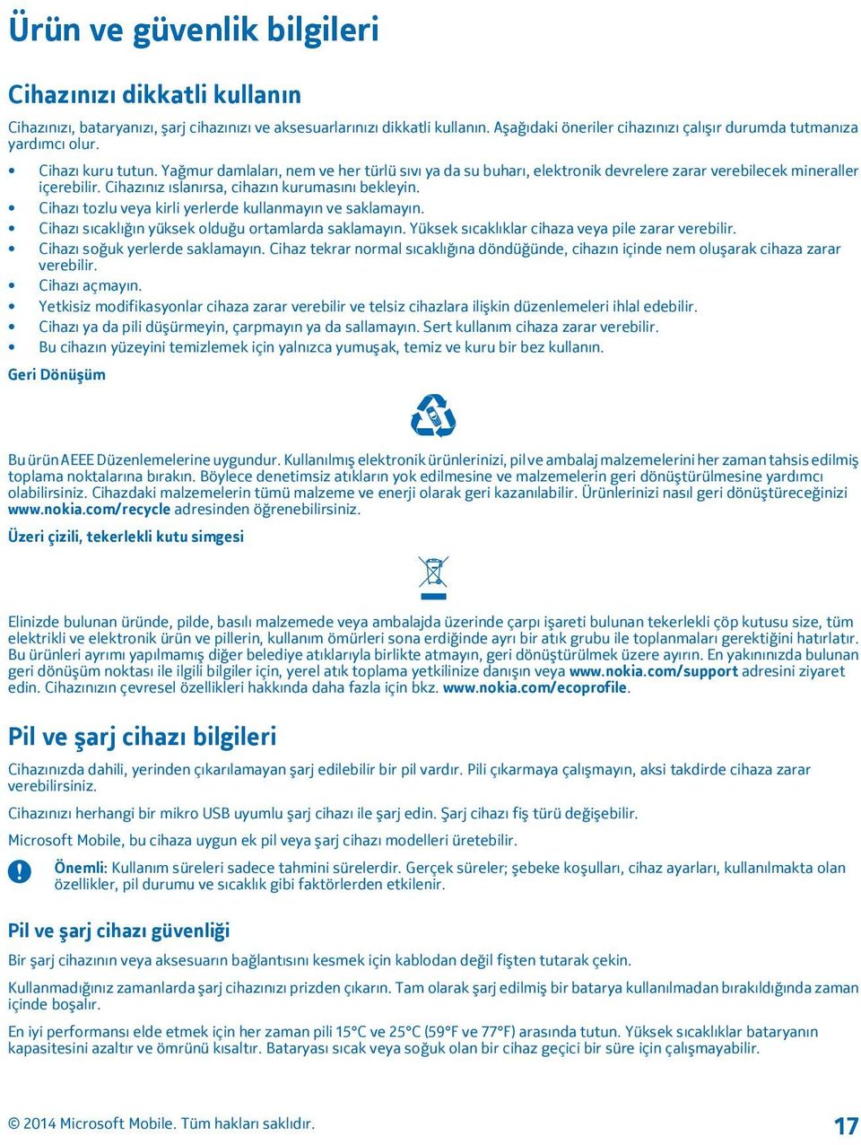 Yağmur damlaları, nem ve her türlü sıvı ya da su buharı, elektronik devrelere zarar verebilecek mineraller içerebilir. Cihazınız ıslanırsa, cihazın kurumasını bekleyin.