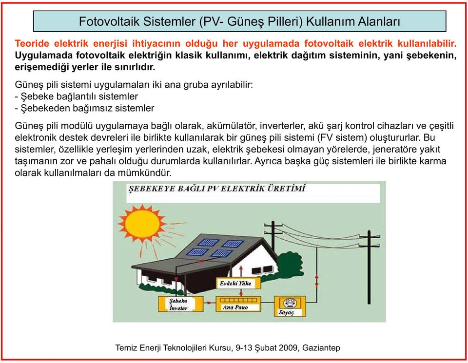 Güne pili sistemi uygulamalar iki ana gruba ayr labilir: - ebeke ba lant l sistemler - ebekeden ba ms z sistemler Güne pili modülü uygulamaya ba l olarak, akümülatör, inverterler, akü arj kontrol