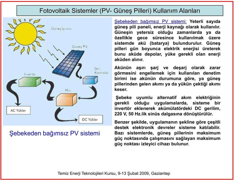 Güne pilleri gün boyunca elektrik enerjisi üreterek bunu aküde depolar, yüke gerekli olan enerji aküden al n r.