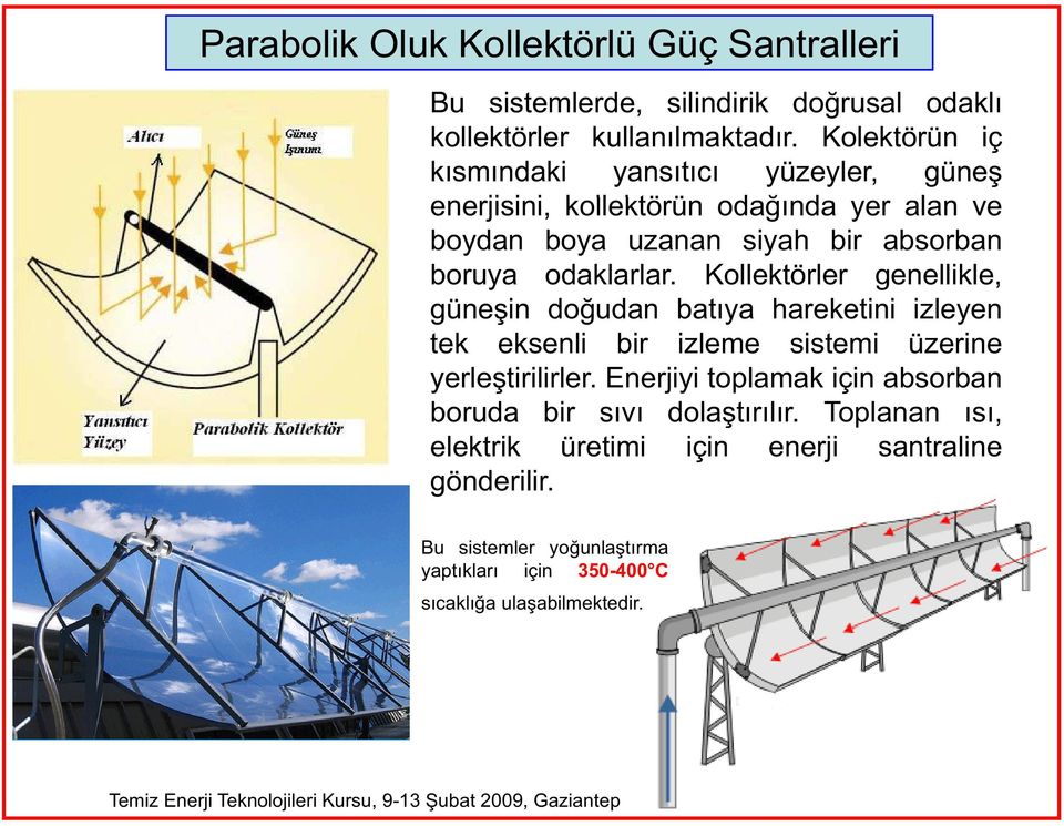 odaklarlar. Kollektörler genellikle, güne in do udan bat ya hareketini izleyen tek eksenli bir izleme sistemi üzerine yerle tirilirler.