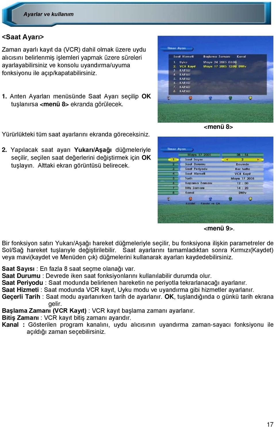 Yapılacak saat ayarı Yukarı/Aşağı düğmeleriyle seçilir, seçilen saat değerlerini değiştirmek için OK tuşlayın. Alttaki ekran görüntüsü belirecek. <menü 9>.