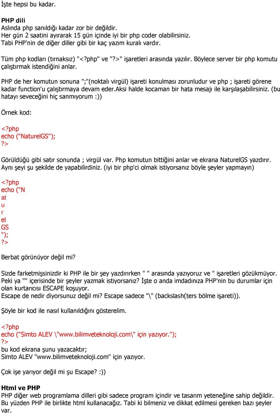 PHP de her komutun sonuna ";"(noktalı virgül) işareti konulması zorunludur ve php ; işareti görene kadar function'u çalıştırmaya devam eder.aksi halde kocaman bir hata mesajı ile karşılaşabilirsiniz.