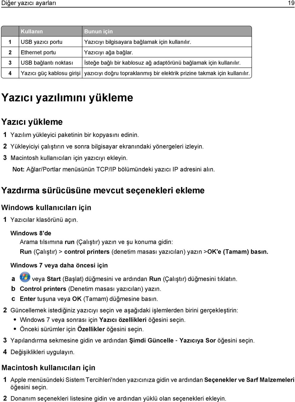 Yazıcı yazılımını yükleme Yazıcı yükleme 1 Yazılım yükleyici paketinin bir kopyasını edinin. 2 Yükleyiciyi çalıştırın ve sonra bilgisayar ekranındaki yönergeleri izleyin.