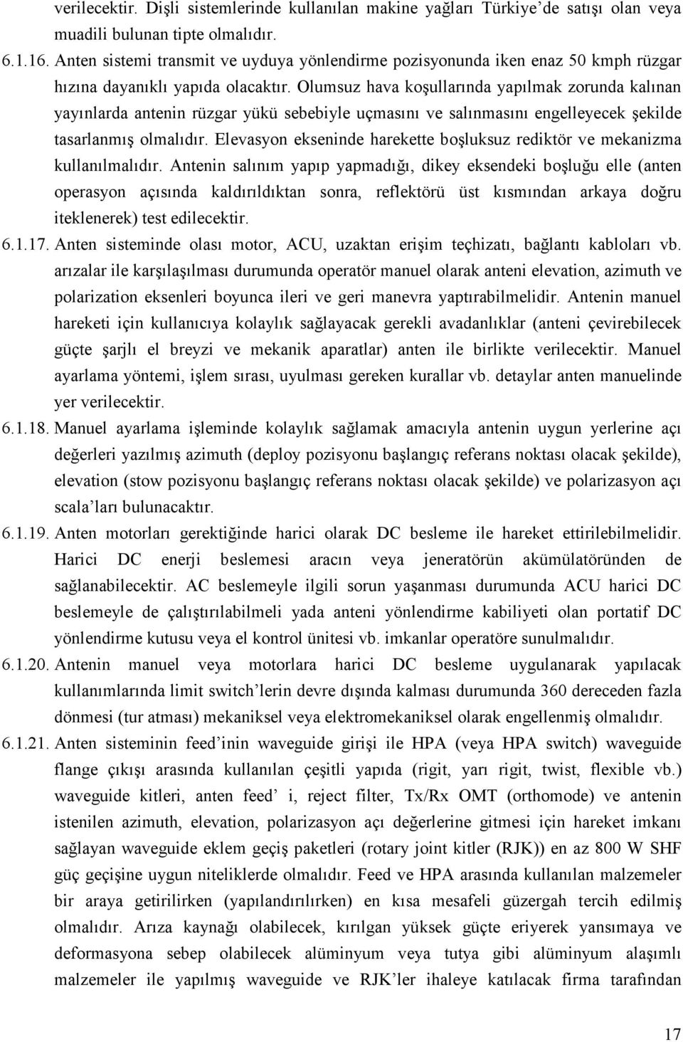 Olumsuz hava koşullarında yapılmak zorunda kalınan yayınlarda antenin rüzgar yükü sebebiyle uçmasını ve salınmasını engelleyecek şekilde tasarlanmış olmalıdır.