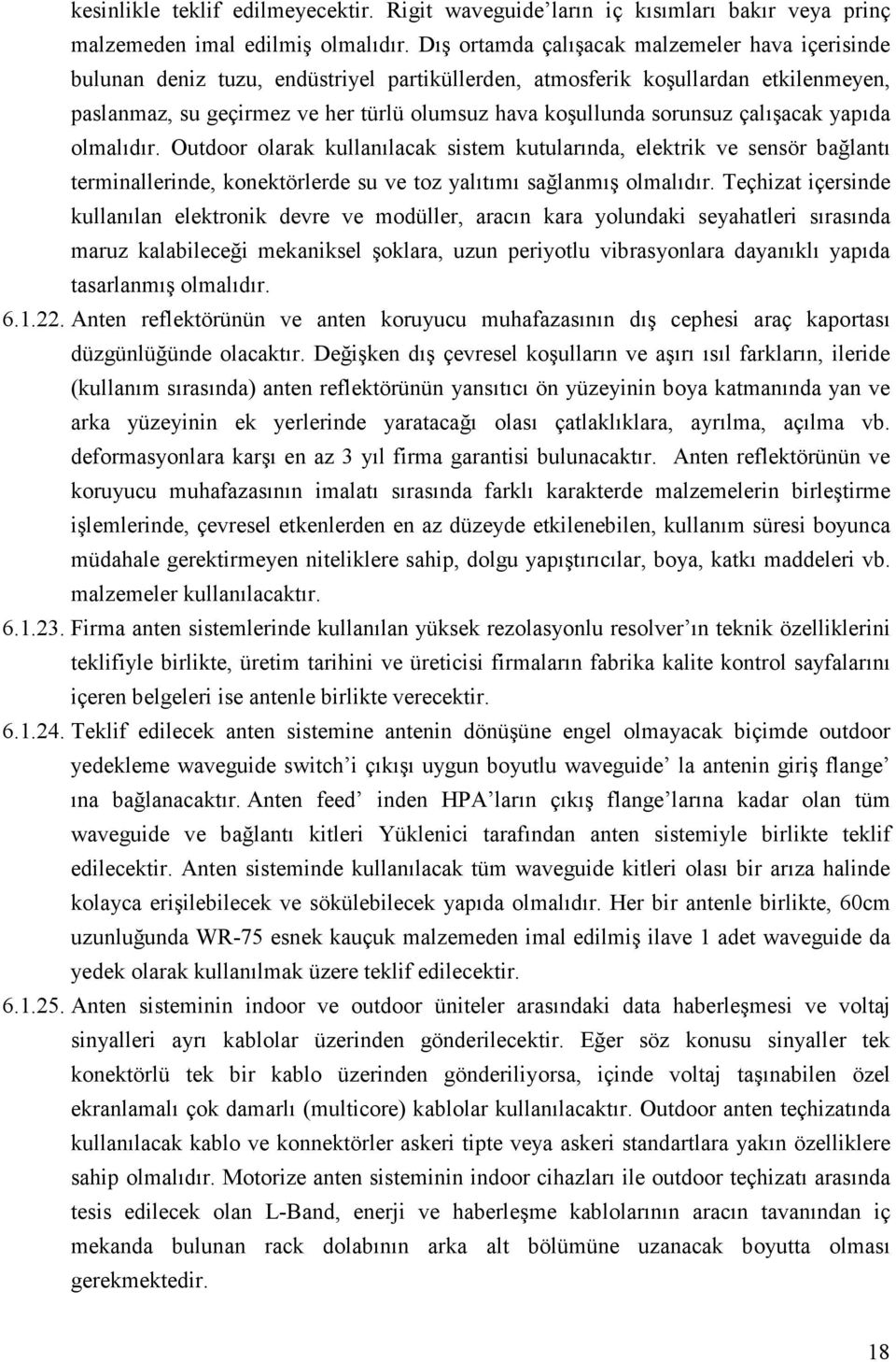 sorunsuz çalışacak yapıda olmalıdır. Outdoor olarak kullanılacak sistem kutularında, elektrik ve sensör bağlantı terminallerinde, konektörlerde su ve toz yalıtımı sağlanmış olmalıdır.