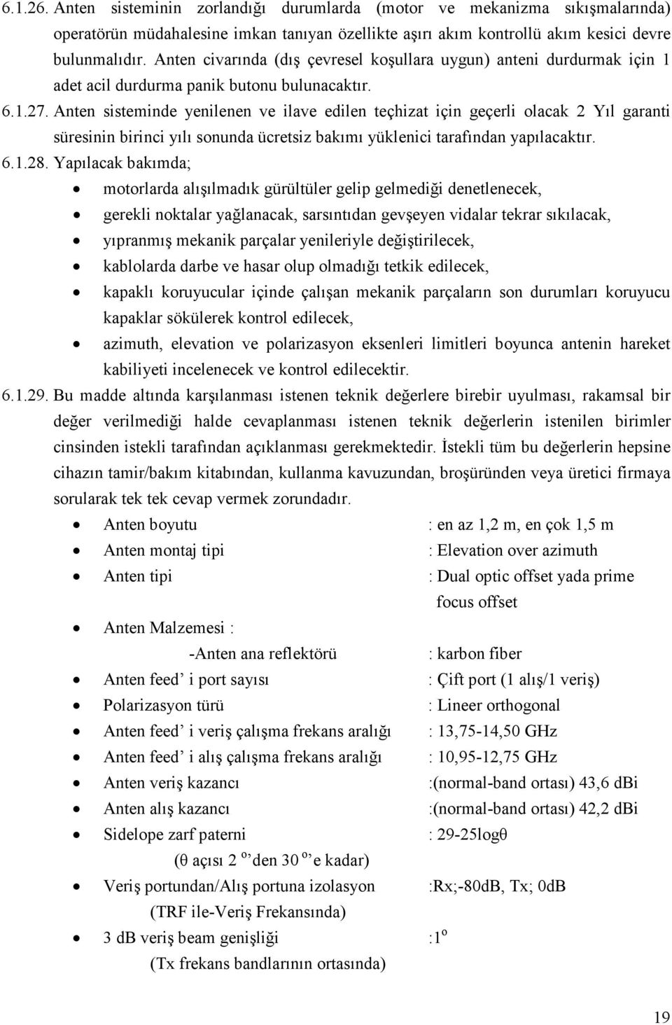 Anten sisteminde yenilenen ve ilave edilen teçhizat için geçerli olacak 2 Yıl garanti süresinin birinci yılı sonunda ücretsiz bakımı yüklenici tarafından yapılacaktır. 6.1.28.