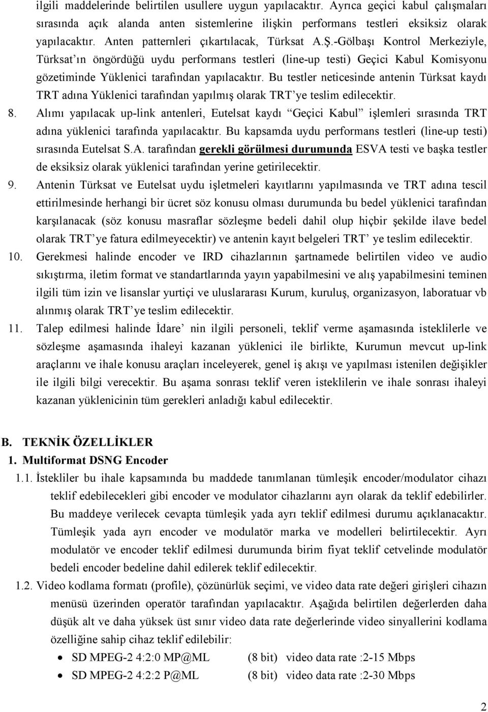 -Gölbaşı Kontrol Merkeziyle, Türksat ın öngördüğü uydu performans testleri (line-up testi) Geçici Kabul Komisyonu gözetiminde Yüklenici tarafından yapılacaktır.