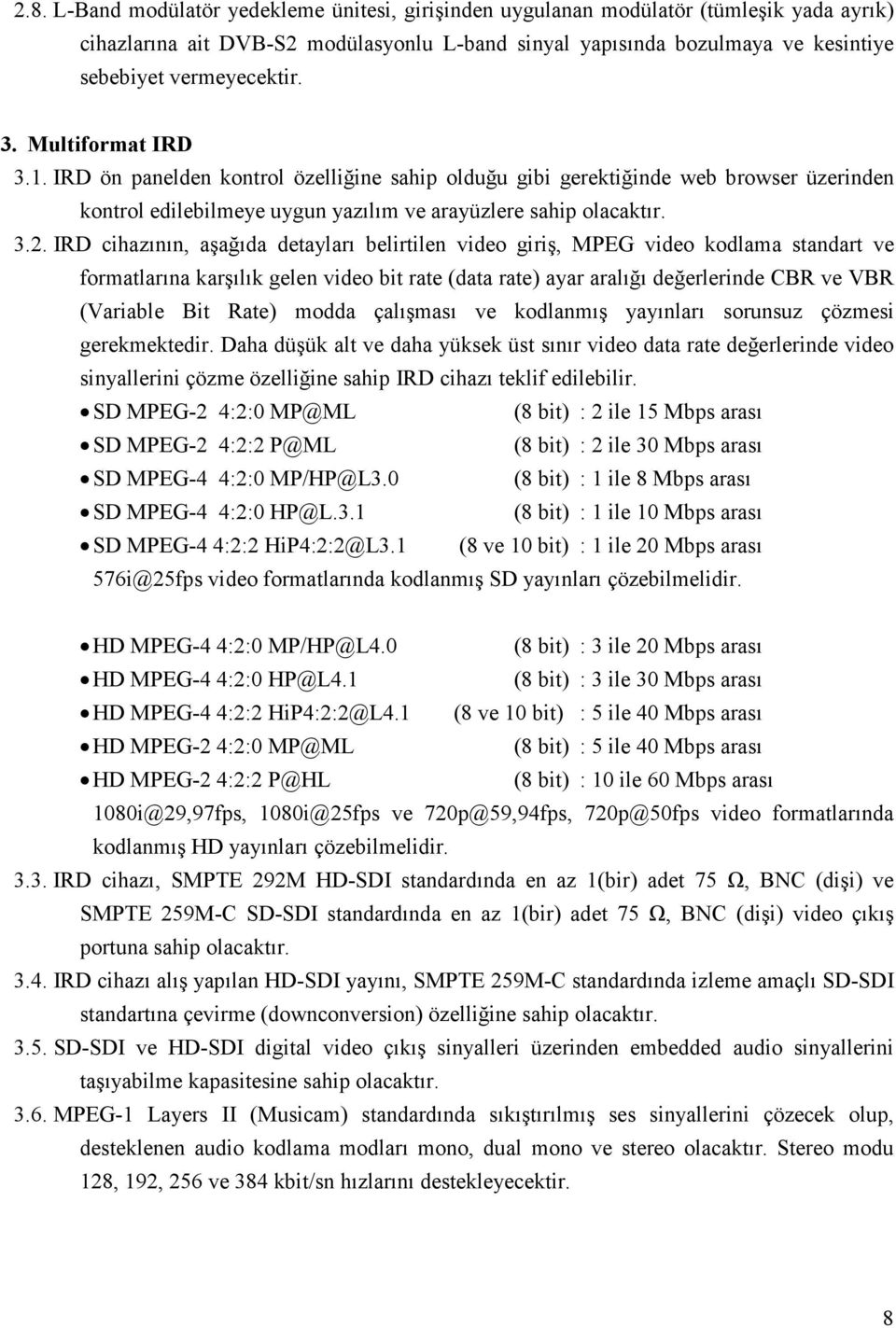 IRD cihazının, aşağıda detayları belirtilen video giriş, MPEG video kodlama standart ve formatlarına karşılık gelen video bit rate (data rate) ayar aralığı değerlerinde CBR ve VBR (Variable Bit Rate)