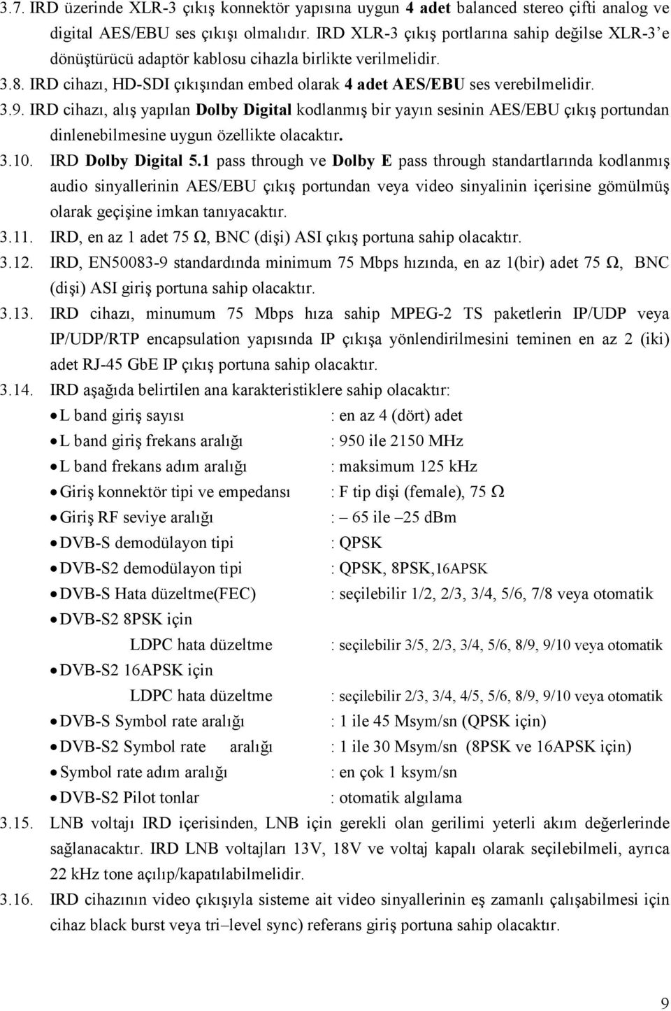 IRD cihazı, alış yapılan Dolby Digital kodlanmış bir yayın sesinin AES/EBU çıkış portundan dinlenebilmesine uygun özellikte olacaktır. 3.10. IRD Dolby Digital 5.