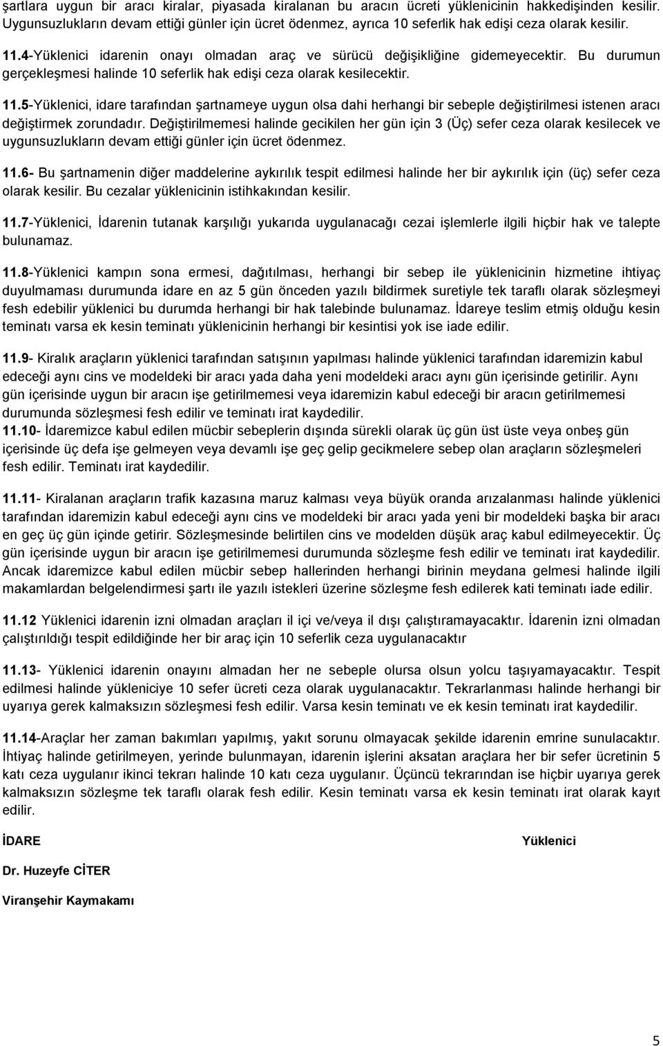 Bu durumun gerçekleşmesi halinde 10 seferlik hak edişi ceza olarak kesilecektir. 11.