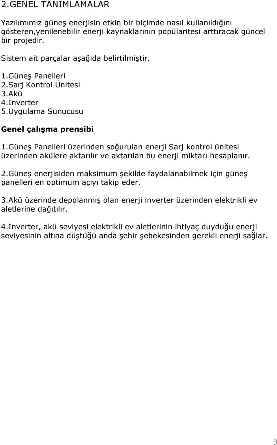 Güneş Panelleri üzerinden soğurulan enerji Sarj kontrol ünitesi üzerinden akülere aktarılır ve aktarılan bu enerji miktarı hesaplanır. 2.