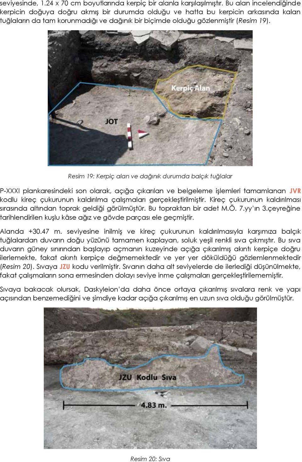 Resim 19: Kerpiç alan ve dağınık durumda balçık tuğlalar P-XXXI plankaresindeki son olarak, açığa çıkarılan ve belgeleme işlemleri tamamlanan JVR kodlu kireç çukurunun kaldırılma çalışmaları