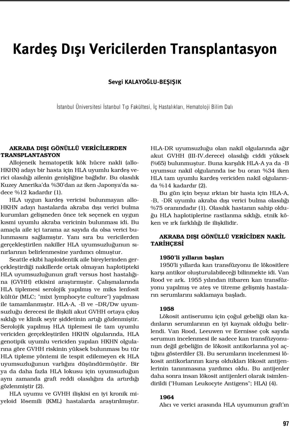 Bu olas l k Kuzey Amerika da %30 dan az iken Japonya da sadece %12 kadard r (1).