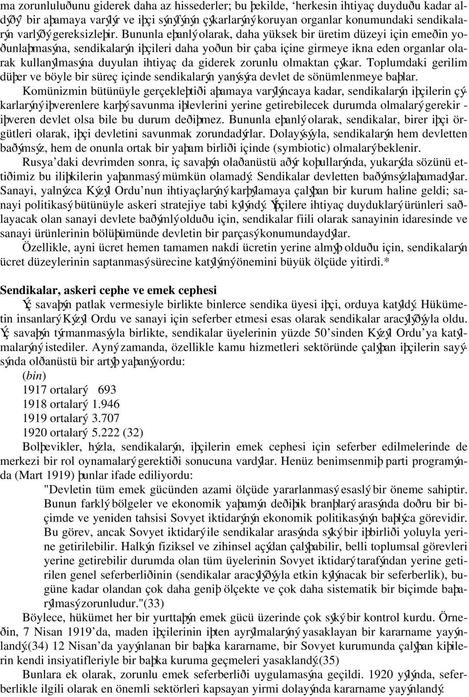 Bununla eþanlý olarak, daha yüksek bir üretim düzeyi için emeðin yoðunlaþmasýna, sendikalarýn iþçileri daha yoðun bir çaba içine girmeye ikna eden organlar olarak kullanýlmasýna duyulan ihtiyaç da