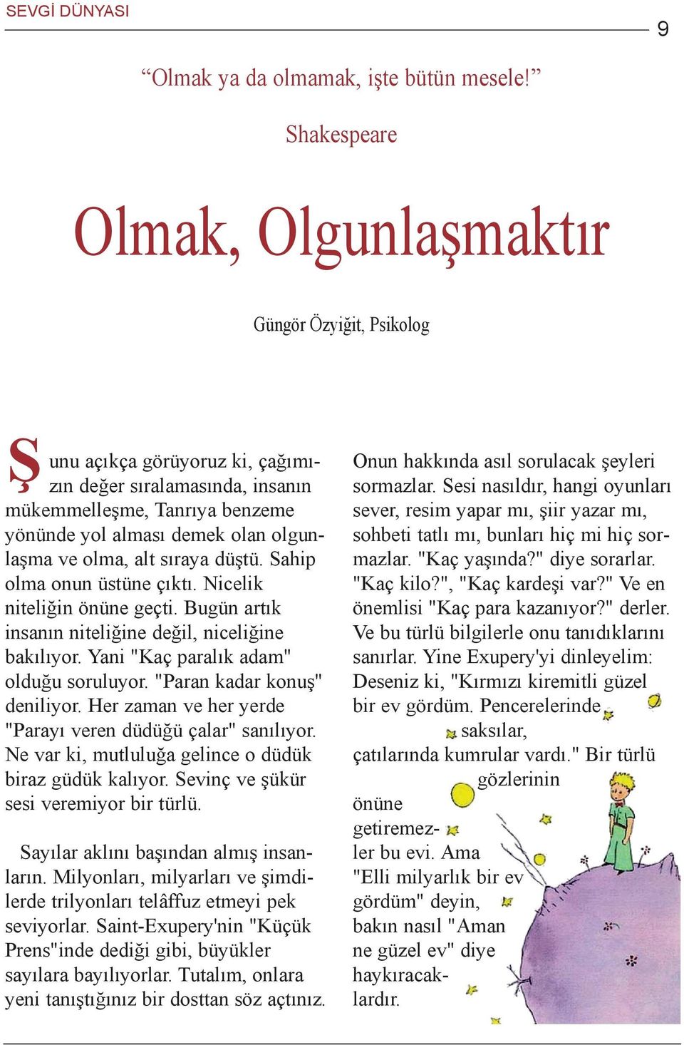 olma, alt sýraya düþtü. Sahip olma onun üstüne çýktý. Nicelik niteliðin önüne geçti. Bugün artýk insanýn niteliðine deðil, niceliðine bakýlýyor. Yani "Kaç paralýk adam" olduðu soruluyor.