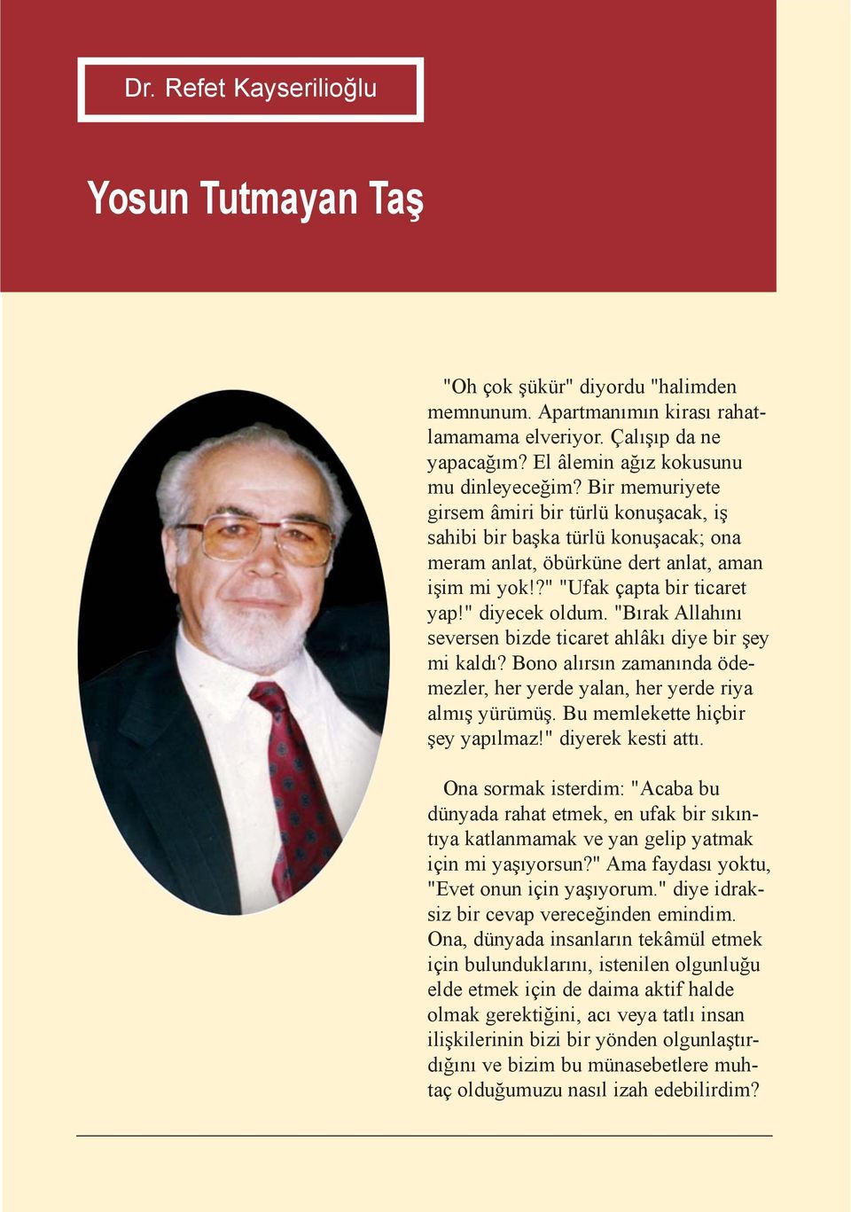 "Býrak Allahýný seversen bizde ticaret ahlâký diye bir þey mi kaldý? Bono alýrsýn zamanýnda ödemezler, her yerde yalan, her yerde riya almýþ yürümüþ. Bu memlekette hiçbir þey yapýlmaz!