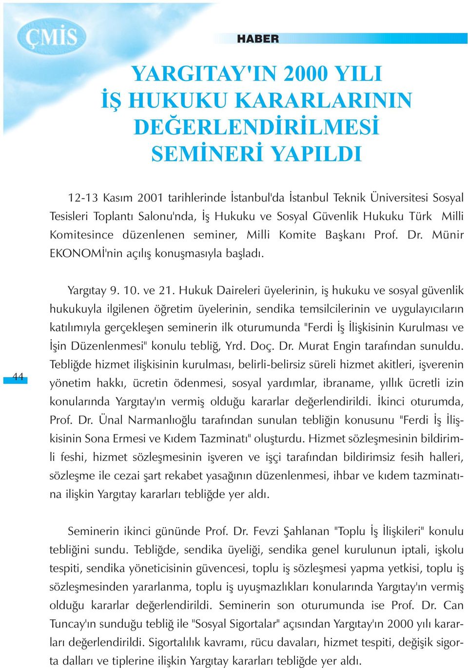 Hukuk Daireleri üyelerinin, iþ hukuku ve sosyal güvenlik hukukuyla ilgilenen öðretim üyelerinin, sendika temsilcilerinin ve uygulayýcýlarýn katýlýmýyla gerçekleþen seminerin ilk oturumunda "Ferdi Ýþ