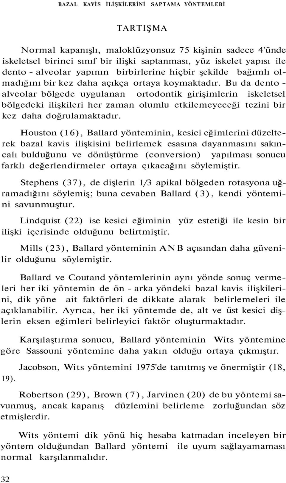 Bu da dento - alveolar bölgede uygulanan ortodontik girişimlerin iskeletsel bölgedeki ilişkileri her zaman olumlu etkilemeyeceği tezini bir kez daha doğrulamaktadır.