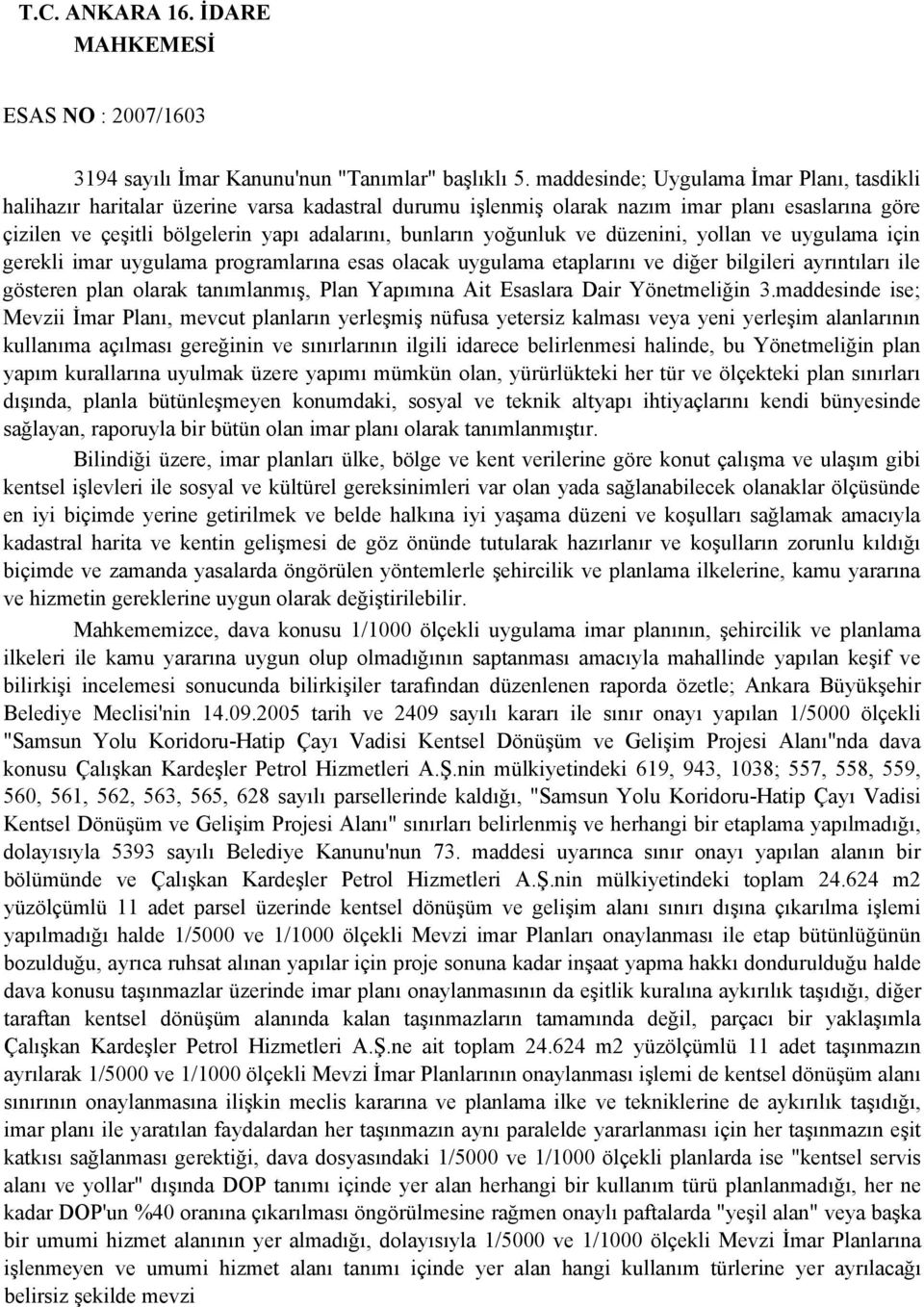 yoğunluk ve düzenini, yollan ve uygulama için gerekli imar uygulama programlarına esas olacak uygulama etaplarını ve diğer bilgileri ayrıntıları ile gösteren plan olarak tanımlanmış, Plan Yapımına