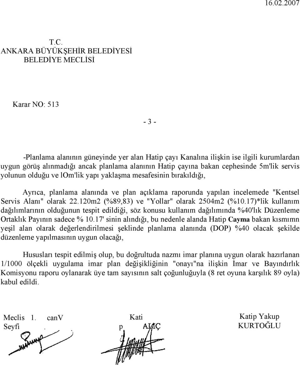 Hatip çayına bakan cephesinde 5m'lik servis yolunun olduğu ve lom'lik yapı yaklaşma mesafesinin bırakıldığı, Ayrıca, planlama alanında ve plan açıklama raporunda yapılan incelemede "Kentsel Servis