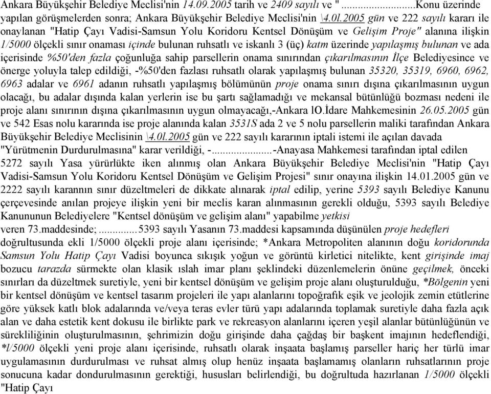 (üç) katm üzerinde yapılaşmış bulunan ve ada içerisinde %50'den fazla çoğunluğa sahip parsellerin onama sınırından çıkarılmasının İlçe Belediyesince ve önerge yoluyla talep edildiği, -%50'den fazlası