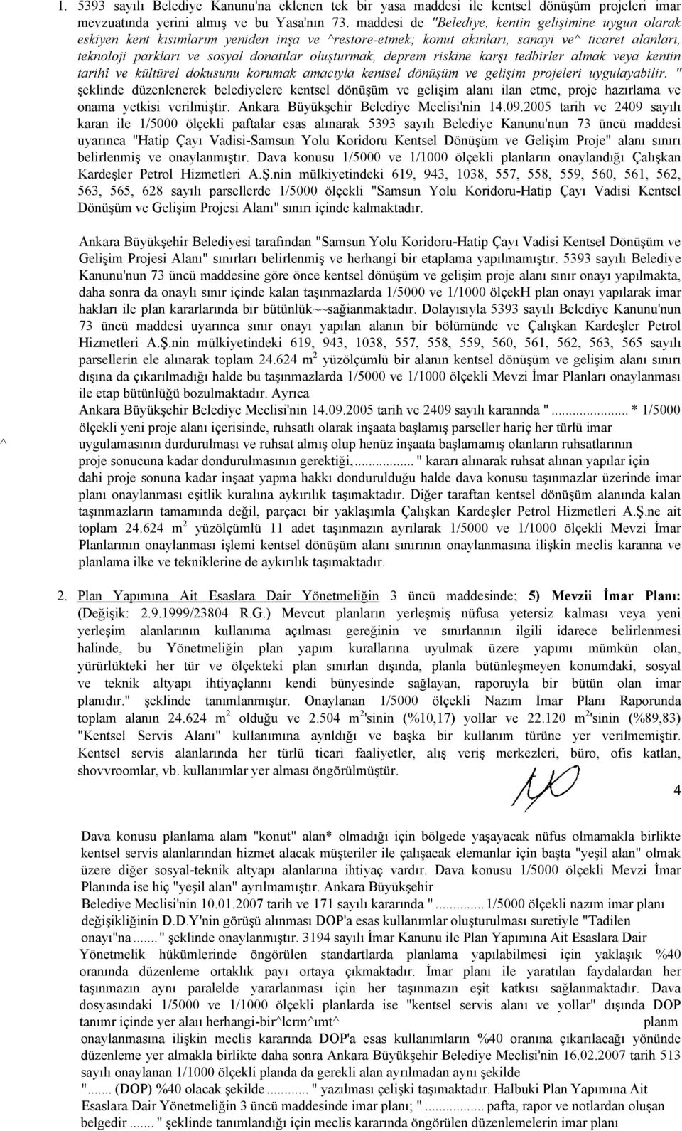 oluşturmak, deprem riskine karşı tedbirler almak veya kentin tarihî ve kültürel dokusunu korumak amacıyla kentsel dönüşüm ve gelişim projeleri uygulayabilir.