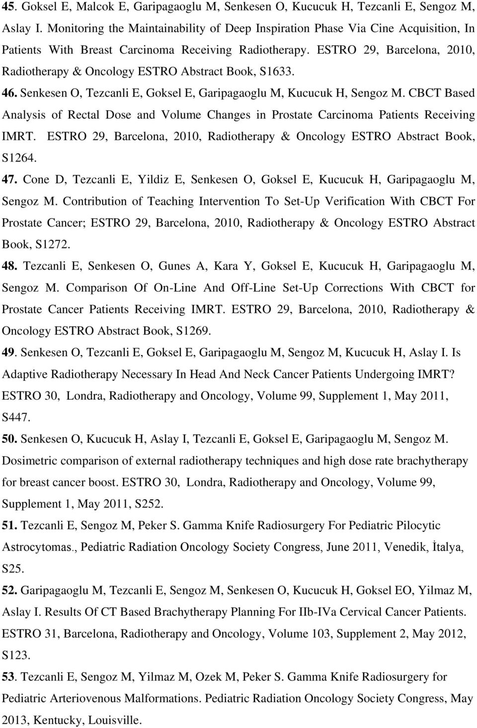 ESTRO 29, Barcelona, 2010, Radiotherapy & Oncology ESTRO Abstract Book, S1633. 46. Senkesen O, Tezcanli E, Goksel E, Garipagaoglu M, Kucucuk H, Sengoz M.
