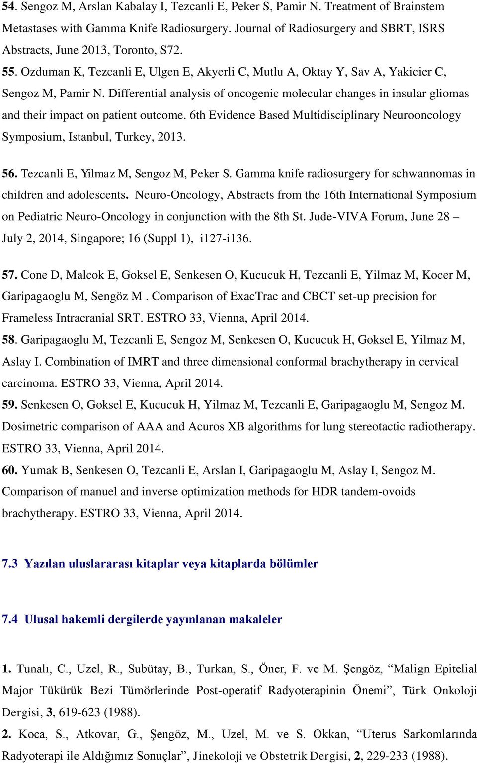 Differential analysis of oncogenic molecular changes in insular gliomas and their impact on patient outcome. 6th Evidence Based Multidisciplinary Neurooncology Symposium, Istanbul, Turkey, 2013. 56.