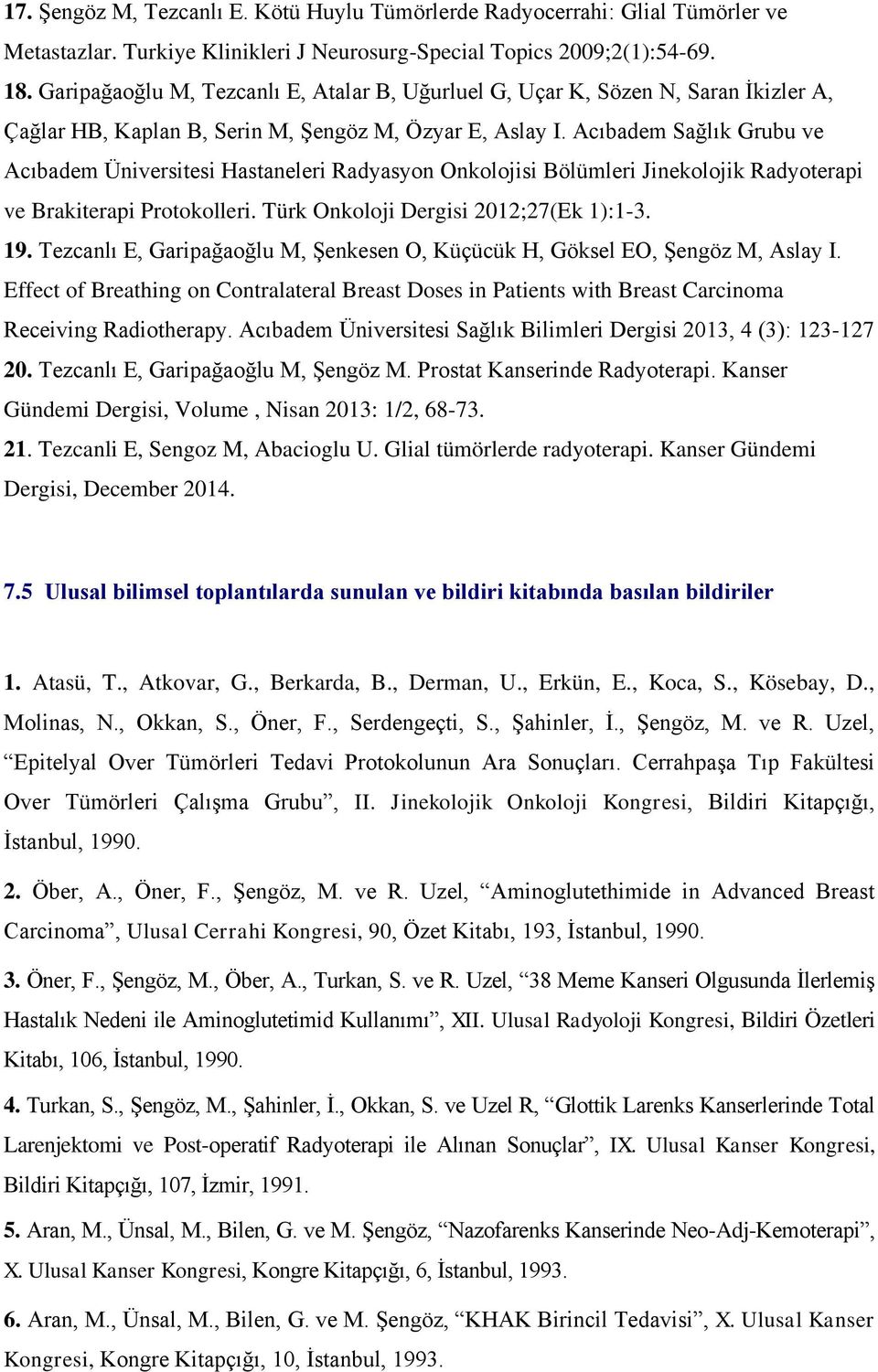 Acıbadem Sağlık Grubu ve Acıbadem Üniversitesi Hastaneleri Radyasyon Onkolojisi Bölümleri Jinekolojik Radyoterapi ve Brakiterapi Protokolleri. Türk Onkoloji Dergisi 2012;27(Ek 1):1-3. 19.