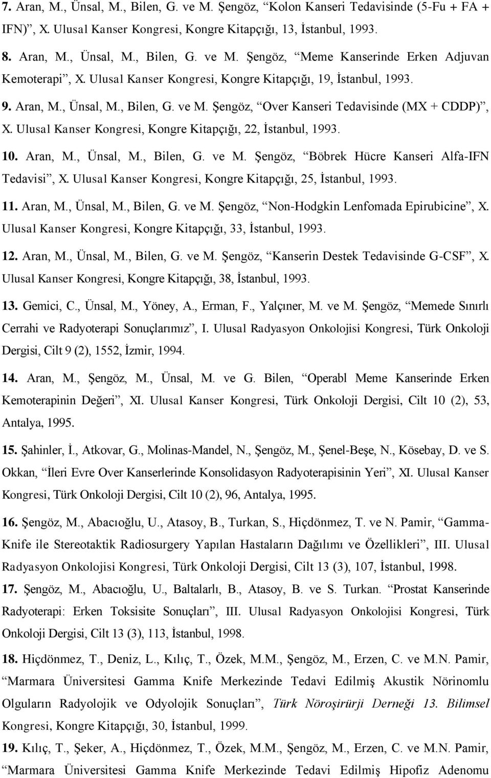 Ulusal Kanser Kongresi, Kongre Kitapçığı, 22, İstanbul, 1993. 10. Aran, M., Ünsal, M., Bilen, G. ve M. Şengöz, Böbrek Hücre Kanseri Alfa-IFN Tedavisi, X.