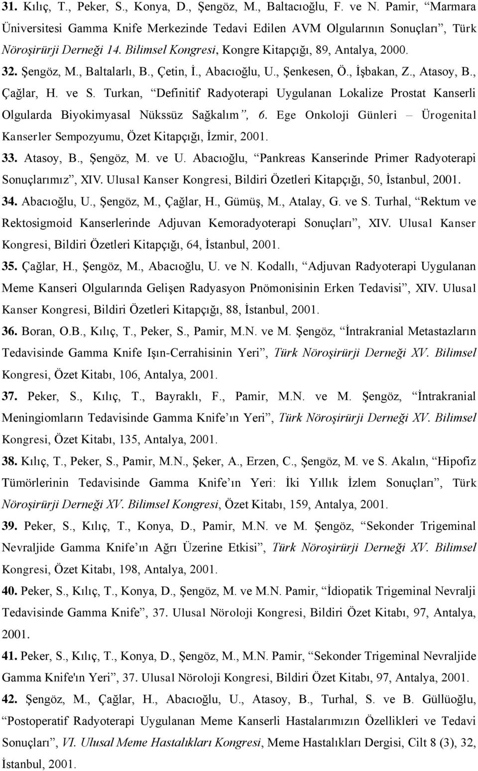 Turkan, Definitif Radyoterapi Uygulanan Lokalize Prostat Kanserli Olgularda Biyokimyasal Nükssüz Sağkalım, 6. Ege Onkoloji Günleri Ürogenital Kanserler Sempozyumu, Özet Kitapçığı, İzmir, 2001. 33.