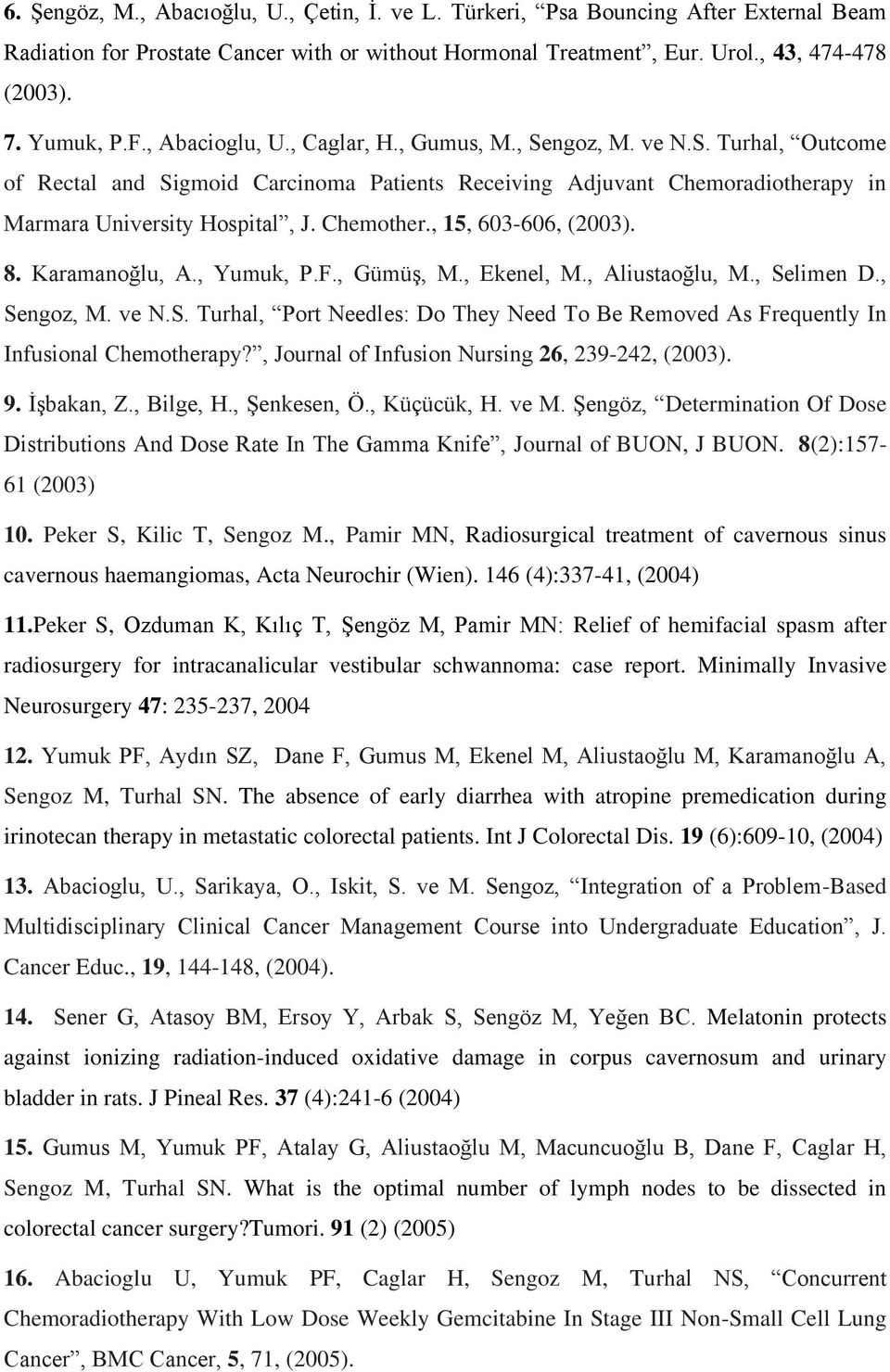 , 15, 603-606, (2003). 8. Karamanoğlu, A., Yumuk, P.F., Gümüş, M., Ekenel, M., Aliustaoğlu, M., Selimen D., Sengoz, M. ve N.S. Turhal, Port Needles: Do They Need To Be Removed As Frequently In Infusional Chemotherapy?