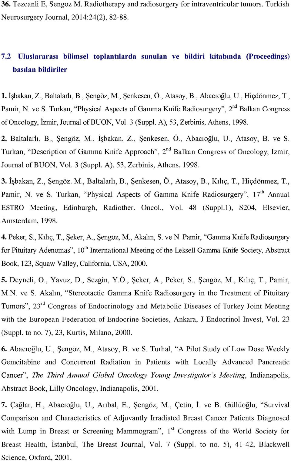 , Pamir, N. ve S. Turkan, Physical Aspects of Gamma Knife Radiosurgery, 2 nd Balkan Congress of Oncology, İzmir, Journal of BUON, Vol. 3 (Suppl. A), 53, Zerbinis, Athens, 1998. 2. Baltalarlı, B.