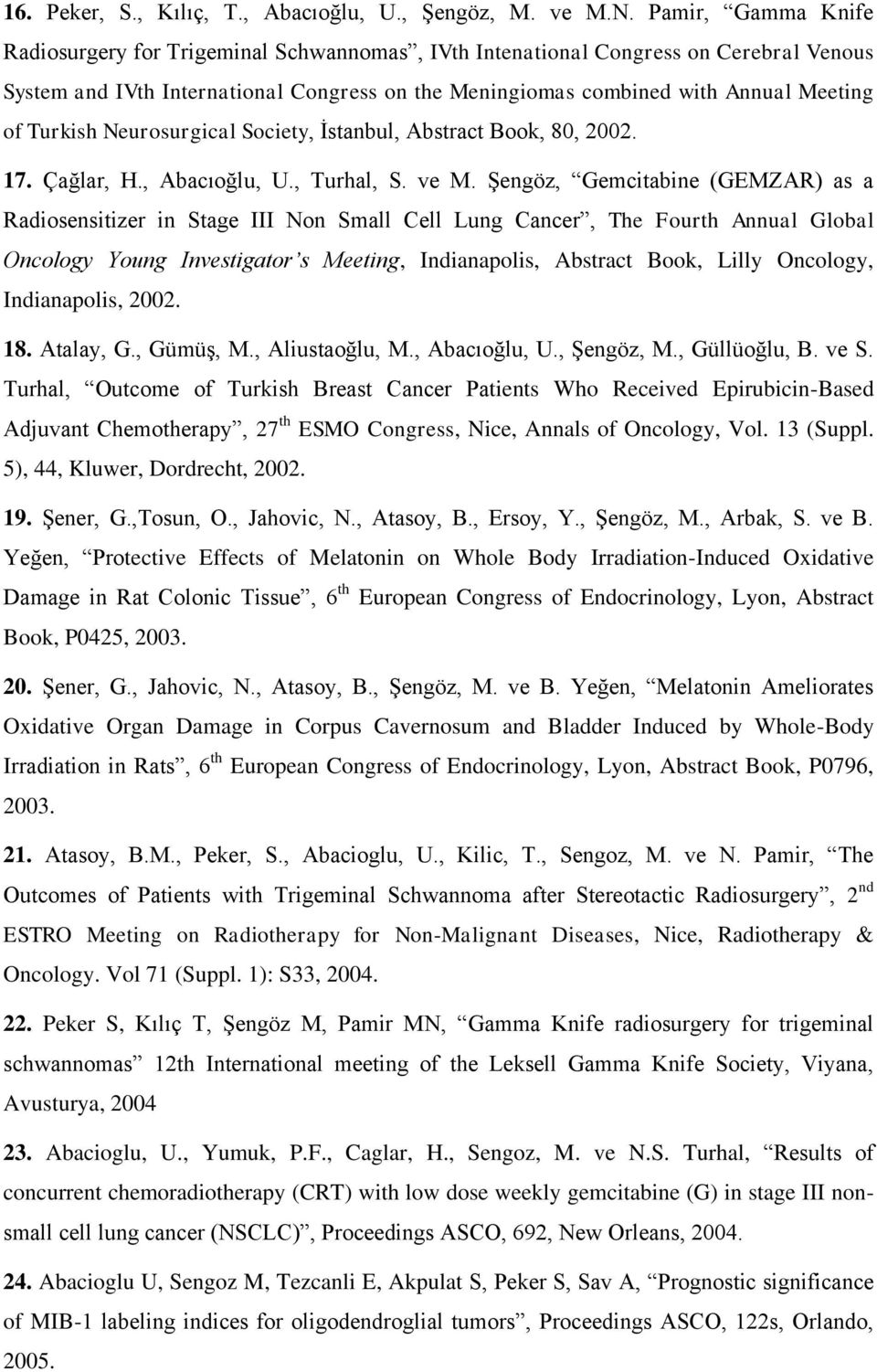 Turkish Neurosurgical Society, İstanbul, Abstract Book, 80, 2002. 17. Çağlar, H., Abacıoğlu, U., Turhal, S. ve M.