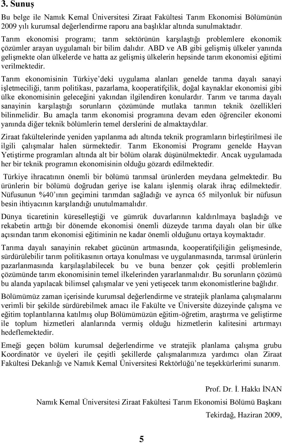 ABD ve AB gibi geliģmiģ ülkeler yanında geliģmekte olan ülkelerde ve hatta az geliģmiģ ülkelerin hepsinde tarım ekonomisi eğitimi verilmektedir.