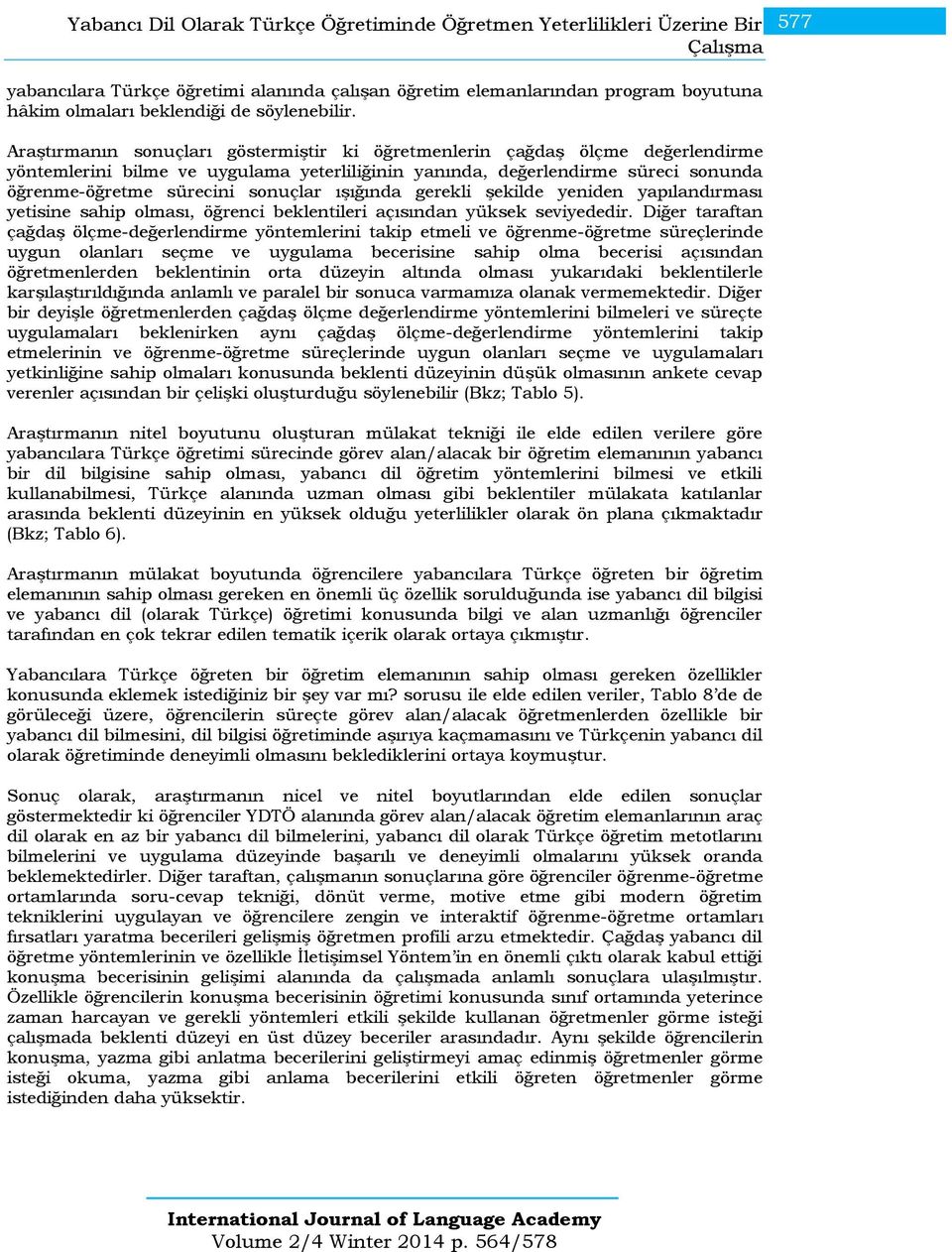 Araştırmanın sonuçları göstermiştir ki öğretmenlerin çağdaş ölçme değerlendirme yöntemlerini bilme ve uygulama yeterliliğinin yanında, değerlendirme süreci sonunda öğrenme-öğretme sürecini sonuçlar