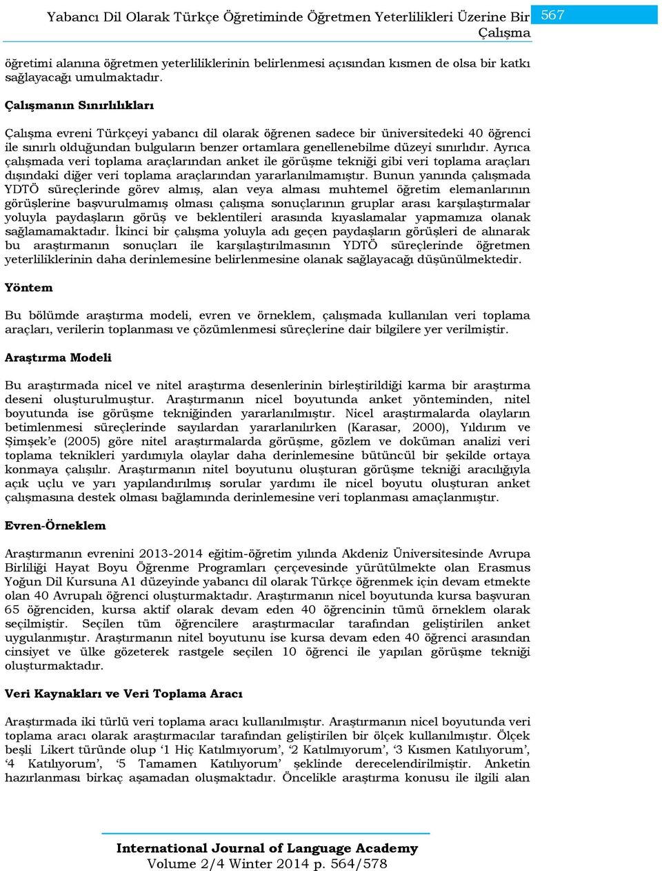 Çalışmanın Sınırlılıkları Çalışma evreni Türkçeyi yabancı dil olarak öğrenen sadece bir üniversitedeki 40 öğrenci ile sınırlı olduğundan bulguların benzer ortamlara genellenebilme düzeyi sınırlıdır.